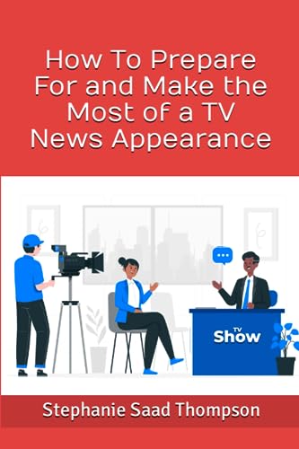 Saad Thompson - How To Prepare For and Make the Most of a TV News Appe
