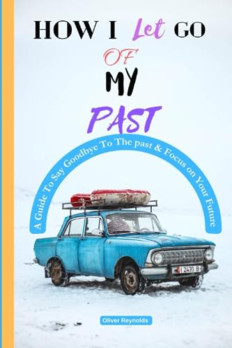 Reynolds - HOW I LET GO OF MY PAST   A Guide To Say Goodbye To The pas