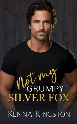 Kingston - Not My Grumpy Silver Fox  Small town single dad romance - N