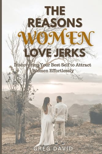David - REASONS WOMEN LOVE JERKS  Discovering Your Best Self to Attrac