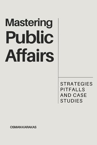 Karakas - MASTERING PUBLIC AFFAIRS  Strategies, Pitfalls and Case Stud
