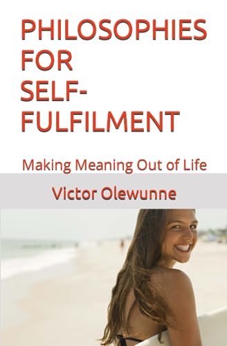 Olewunn - PHILOSOPHIES FOR SELF-FULFILMENT  Making Meaning Out of Life