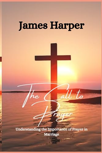 Harper - Call to Prayer     Understanding the Importance of Prayer in