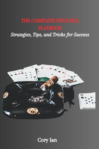 Ian - COMPLETE PINOCHLE PLAYBOOK  Strategies, Tips, and Tricks for Suc