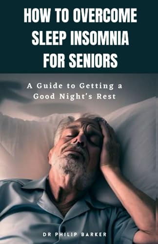 Barker - How to Overcome Sleep Insomnia for Seniors  A Guide to Gettin