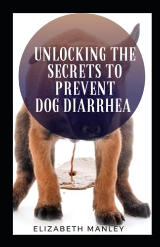 MANLEY - Unlocking The Secret To Prevent Dog Diarrhea   30 Recipes Tha