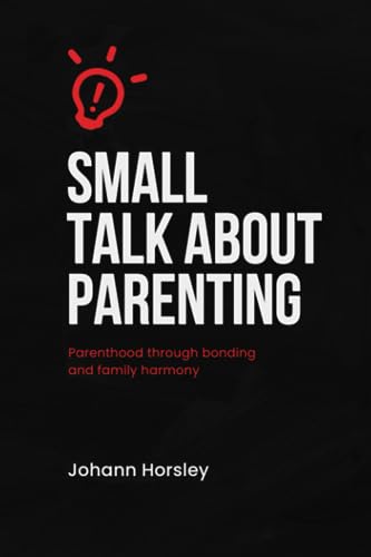 Horsley - Small Talk About Parenting  Parenthood Through Bonding and F