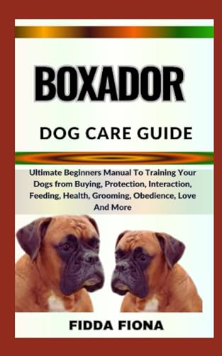 FIONA - BOXADOR DOG CARE GUIDE    Ultimate Beginners Manual To Trainin