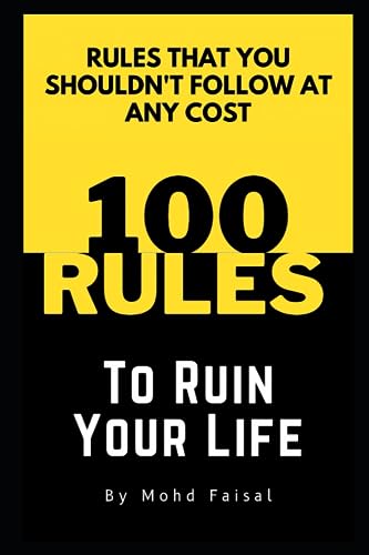 Faisal - 100 Rules to Ruin Your Life : Rules That You shouldn't follow