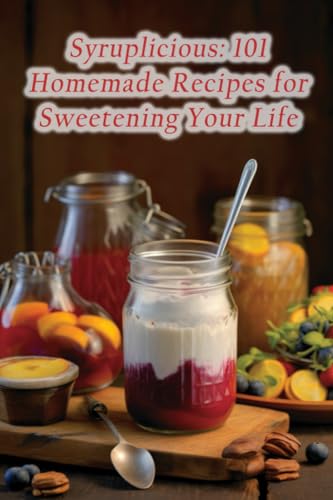Whisk Nobi - Syruplicious  101 Homemade Recipes for Sweetening Your Li