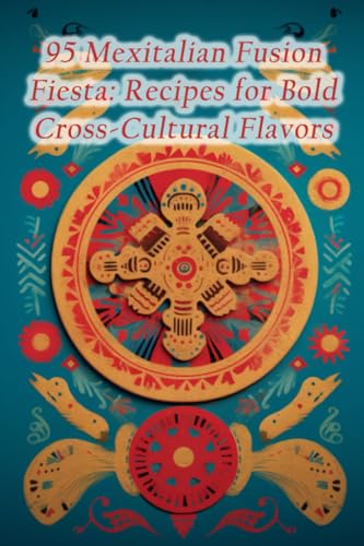 Asia - 95 Mexitalian Fusion Fiesta  Recipes for Bold Cross-Cultural Fl