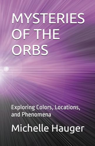 Hauger - MYSTERIES OF THE ORBS  Exploring Colors, Locations, and Pheno