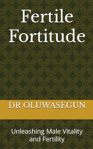 OLUWASEGUN - Fertile Fortitude   Unleashing Male Vitality and Fertilit