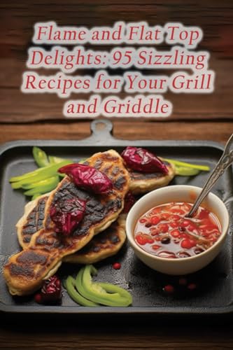 Paradis - Flame and Flat Top Delights  95 Sizzling Recipes for Your Gr
