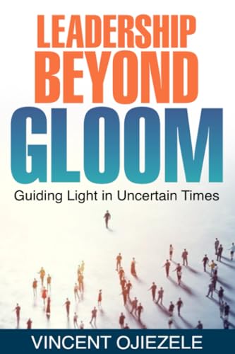 Ojiezel - LEADERSHIP BEYONG GLOOM  Guiding Light in Uncertain Times -
