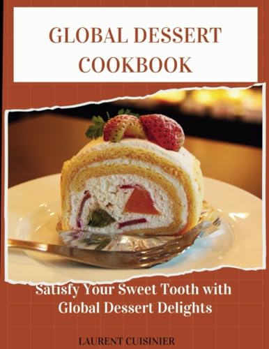 Cuisinier - Global Dessert Cookbook  Sertisfy your sweet tooth with gl