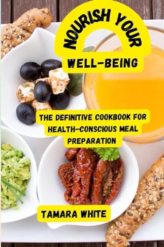 WHITE - Nourishing Your Well-Being  The Definitive Cookbook for Health