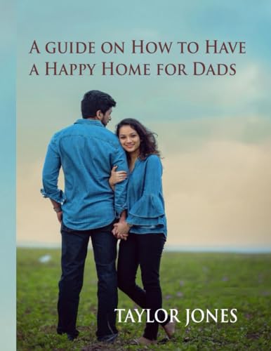 Jones - A guide on How to Have a Happy Home for Dads  Build a Happy Ho