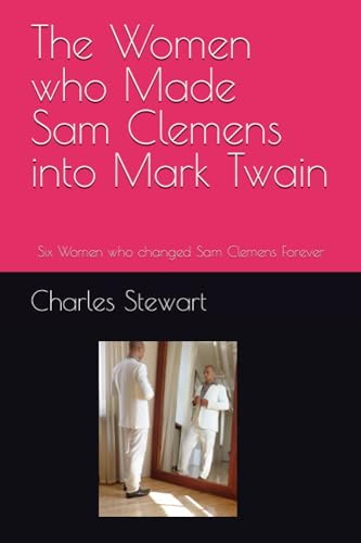 Stewart - Women who Made Sam Clemens into Mark Twain  Six Women who ch
