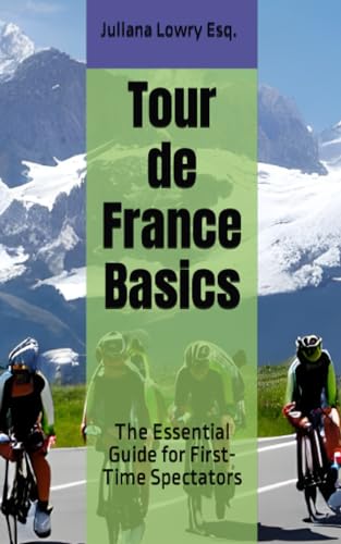 Lowry Esq. - Tour de France Basics: The Essential Guide for First-Time