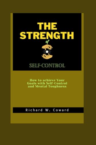 Coward - STRENGTH OF SELF-CONTROL  How to achieve Your Goals with Self