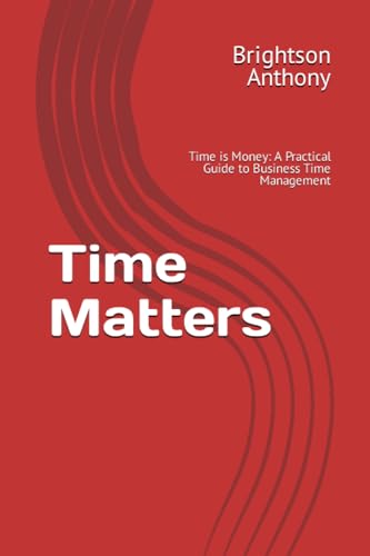 Anthony - Time Matters  Time is Money  A Practical Guide to Business T