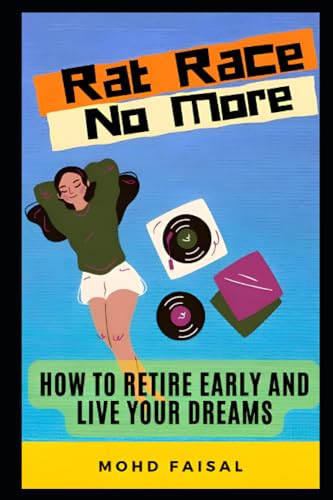 Faisal - Rat Race No More: How to Retire Early and Live Your Dreams. -