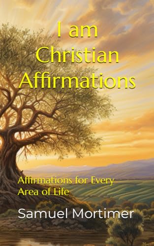 Mortimer - I am Christian Affirmations:  Affirmations for Every Area o
