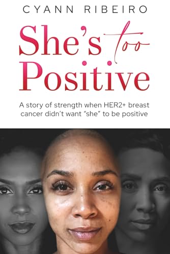 Ribeiro - She's Too Positive   A story of strength when HER2+ breast c