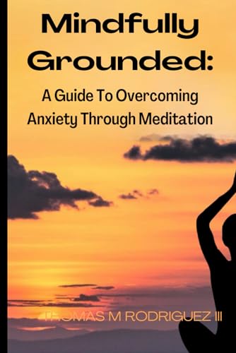 Rodriguez III - Mindfully Grounded: A Guide to Overcoming Anxiety thro