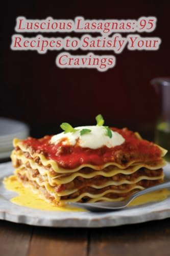 Refug - Luscious Lasagnas  95 Recipes to Satisfy Your Cravings - New p