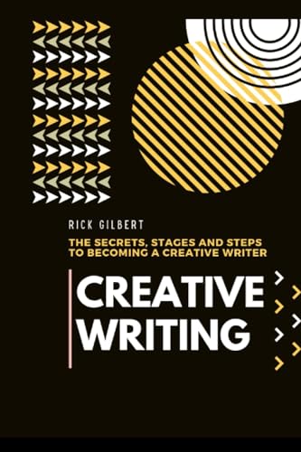 Gilbert - Creative Writing   The secrets, stages and steps to becoming