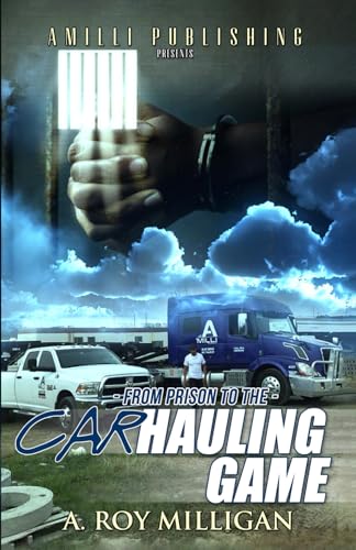 Milligan - From Prison To The Car Hauling Game: The Trucking Industry