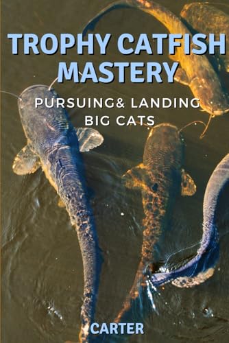 Carter - Trophy Catfish Mastery  Pursuing, Landing, and Celebrating Bi