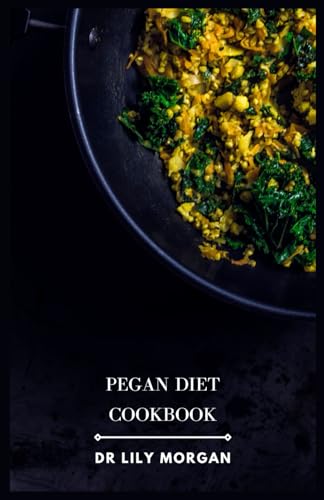 Morgan - Pegan Diet Cookbook: Delicious and Nutritious Recipes for a P