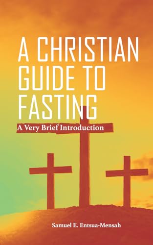 Entsua-Mensa - A CHRISTIAN GUIDE TO FASTING  A Very Brief Introduction