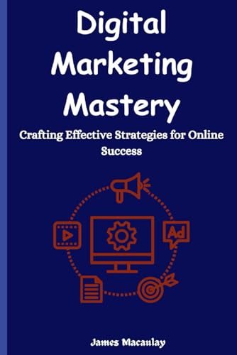 Macaulay - Digital Marketing Mastery: Crafting Effective Strategies fo