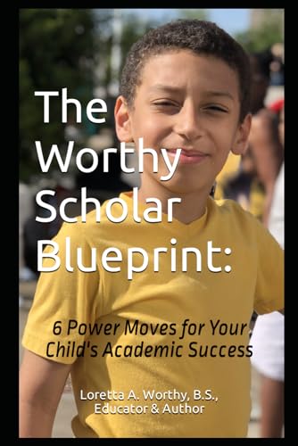 Worthy - Scholar Blueprint    6 Power Moves for Your Child's Academic