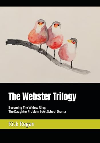 Regan - Webster Trilogy  Becoming The Widow Riley, The Daughter Proble