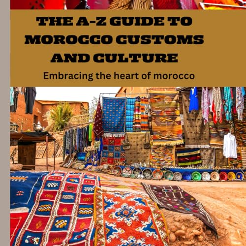 Abujad - A-Z  Guide to Morocco Customs and Culture: Embracing the hear
