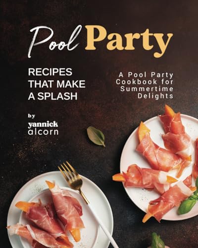 Alcorn - Pool Party Recipes That Make a Splash: A Pool Party Cookbook