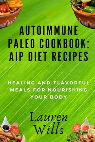 Wills - Autoimmune Paleo Cookbook: AIP Diet Recipes: Healing and Flavo