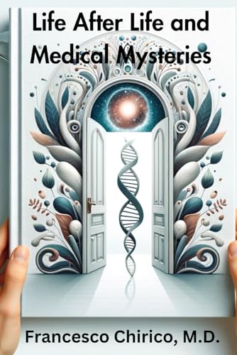 Chirico - Life after Life and Medical Mysteries  Exploring Near Death