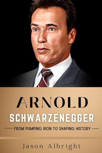Albright - Arnold Schwarzenegger  From Pumping Iron to Shaping History