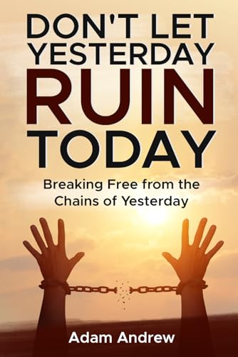Andrew - Don't Let Yesterday Ruin Today   Breaking Free from the Chain