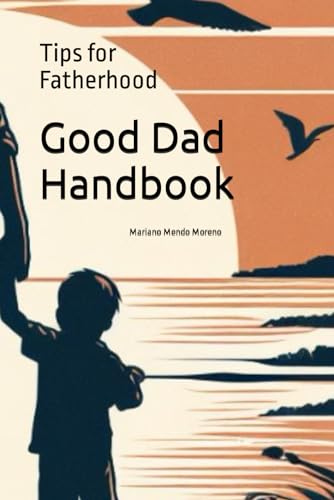 Mendo Moreno - Good Dad Handbook  Tips for Fatherhood  Guide to Streng