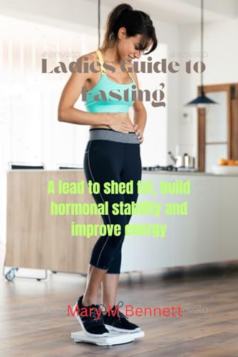 Bennett - LADIES GUIDE TO FASTING:: A lead to shed fat, build hormonal