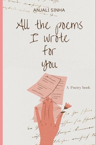 Sinha - All the poems I wrote for you: A love poetry compilation - New