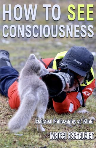 Eschauzier - How to See Consciousness: Rational Philosophy of Mind - N