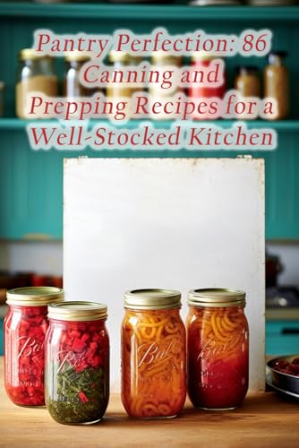 Oasis - Pantry Perfection: 86 Canning and Prepping Recipes for a Well-